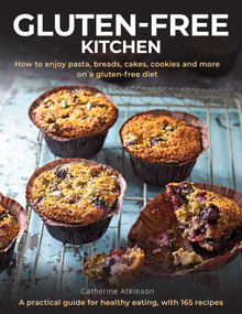 Gluten-Free Kitchen (How to Enjoy Pasta, Breads, Cakes, Cookies and More on a Gluten-free Diet; a Practical Guide for Healthy Eating with 165 Recipes) by Catherine Atkinson, 9780754834816