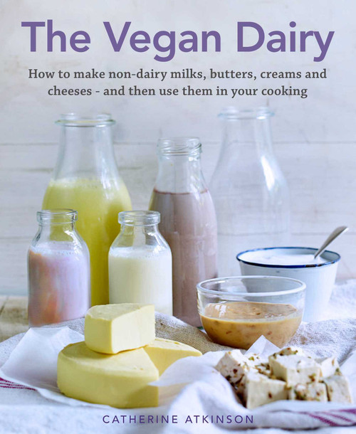 Vegan Dairy (How to Make Your Own Non-dairy Milks, Butters, Ice Creams and Cheeses - and Use Them in Delectable Desserts, Bakes and Cakes) by Catherine Atkinson, 9780754834861