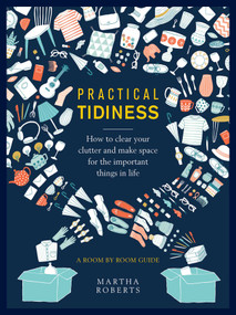 Practical Tidiness (How to Clear your Clutter and Make Space for the Important Things in life, a Room by Room Guide) by Martha Roberts, 9780754834878