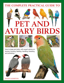 The Complete Practical Guide to Pet and Aviary Birds by David Alderton, 9780754834885
