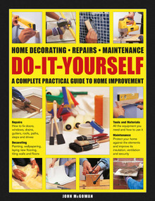 Do-It-Yourself Home Decorating, Repairs, Maintenance (A Complete Practical Guide to Home Improvement) by John McGowan, 9780754834946