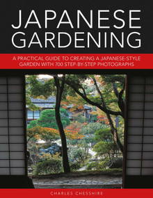 Japanese Gardening (A Practical Guide to Creating a Japanese-style Garden with 700 Step-by-step Photographs) by Charles Chesshire, 9780754834953