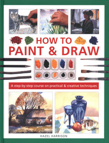 How to Paint & Draw (A Step-by-step Course on Practical & Creative Techniques) by Hazel Harrison, 9780754835011