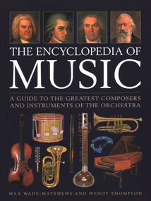 The Encyclopedia of Music (A Guide to the Greatest Composers and the Instruments of the Orchestra) by Max Wade-Matthews, Wendy Thompson, 9780754835028