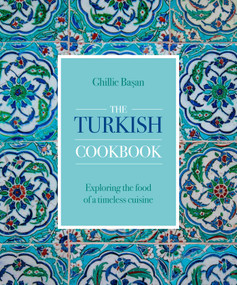 Turkish Cookbook (Exploring the Food of a Timeless Cuisine) by Ghillie Basan, 9780754835158