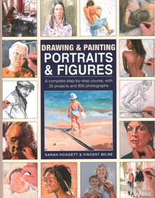 Drawing & Painting Portraits & Figures (A Complete Step-by-step Course, with 35 Projects and 800 Photographs) by Sarah Hoggett, Vincent Milne, 9780754835165