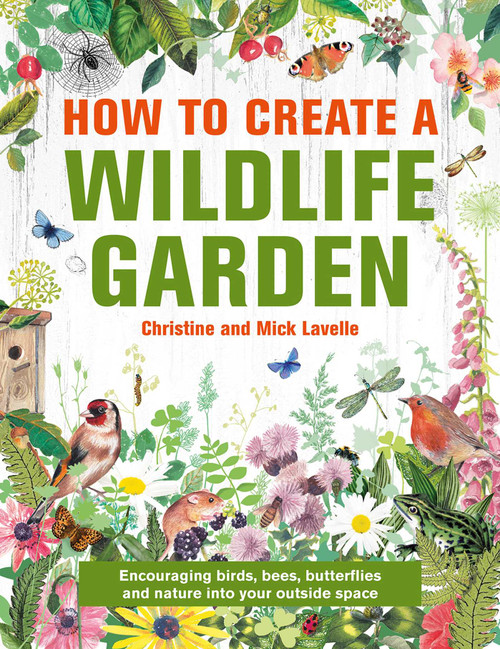 How to Create a Wildlife Garden (Encouraging Birds, Bees and Butterflies into Your Outside Space) by Christine and Mick Lavelle, 9780754835202