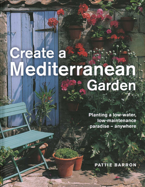 Create a Mediterranean Garden (Planting a Low-water, Low-maintenance Paradise - Anywhere) by Pattie Barron, 9780754835240