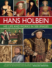 Hans Holbein: His Life and Works in 500 Images by Rosalind Ormiston, 9780754835288
