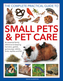 The Complete Practical Guide to Small Pets and Pet Care by David Alderton, 9780754835325
