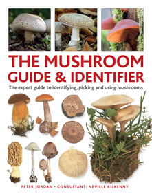 The Mushroom Guide & Identifer (An Expert Manual for Identifying, Picking and Using Edible Wild Mushrooms Found in Britain) by Peter Jordan, Neville Kilkenny, 9780754835332