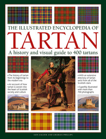 The Illustrated Encyclopedia of Tartan (A History and Visual Guide to 400 Tartans) by Iain Zaczek, Charles Phillips, 9780754835363