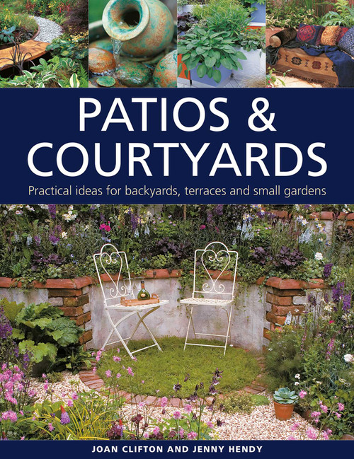 Patios & Courtyards (Practical Ideas for Backyards, Terraces and Small Gardens) by Joan Clifton, Jenny Hendy, 9780754835370