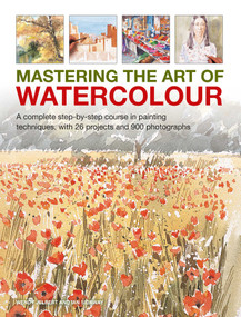 Mastering the Art of Watercolour (A Complete Step-by-step Course in Painting Techniques, With 26 Projects and 900 Photographs) by Wendy Jelbert, Ian Sidaway, 9780754835400