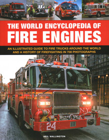 The World Encyclopedia of Fire Engines (An Illustrated Guide to Fire Trucks Around the World and a History of Firefighting in 700 Photosgraphs) by Neil Wallington, 9780754835486