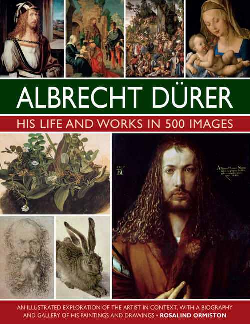 Albrecht Durer: His Life and Works (An Illustrated Exploration of the Artist and his Context, with a Gallery of his Paintings and Drawings) by Rosalind Ormiston, 9780754835547