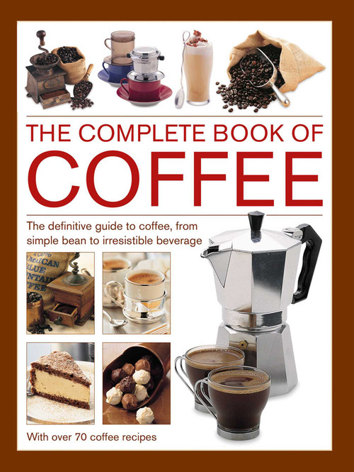 Complete Book of Coffee (The Definitive Guide to Coffee, From Simple Bean to Irresistible Beverage, with 70 Coffee Recipes) by Mary Banks, Christine McFadden, Catherine Atkinson, 9780754835554