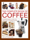 Complete Book of Coffee (The Definitive Guide to Coffee, From Simple Bean to Irresistible Beverage, with 70 Coffee Recipes) by Mary Banks, Christine McFadden, Catherine Atkinson, 9780754835554