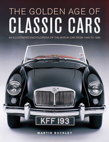 The Golden Age of Classic Cars (An Illustrated Encyclopedia of the Motor Car from 1945 to 1985) by Martin Buckley, 9780754835684