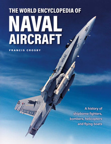 The World Encyclopedia of Naval Aircraft (A History of Shipborne Fighters, Bombers, Helicopters and Flying Boats) by Francis Crosby, 9780754835707