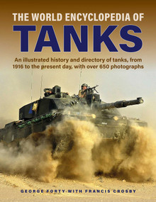 World Encyclopedia of Tanks (An Illustrated History and Directory of Tanks, from 1916 to the Present Day, with More than 650 Photographs) by George Forty, Francis Crosby, 9780754835745