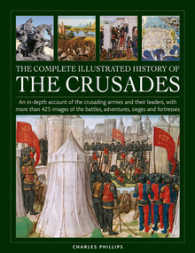 The Complete Illustrated History of Crusades by Charles Phillips, Craig Taylor, 9780754835783