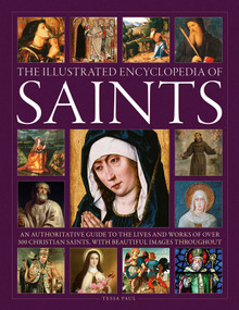 The Illustrated Encyclopedia of Saints (An Authoritative Guide to the Lives and Works of Over 300 Christian Saints) by Tessa Paul, Ronald Creighton-Jobe, 9780754835790
