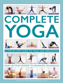Complete Yoga: A Step-by-step Guide to Yoga and Meditation from Getting Started to Advanced Techniques by Judy Smith, Bel Gibbs, Doriel Hall, 9780754835806