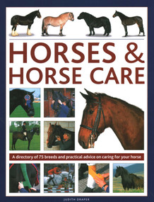 Horses & Horse Care (A Directory of 75 Breeds and Practical Advice on Caring for your Horse) by Sarah Muir, Debby Sly, Judith Draper, 9780754835868