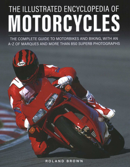 The Illustrated Encyclopedia of Motorcycles (The complete guide to motorbikes and biking, with an A-Z of marques and more than 850 superb photographs) by Roland Brown, 9780754835882