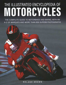 The Illustrated Encyclopedia of Motorcycles (The complete guide to motorbikes and biking, with an A-Z of marques and more than 850 superb photographs) by Roland Brown, 9780754835882