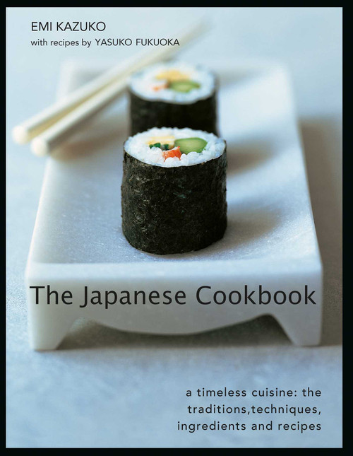 The Japanese Cookbook (A Timeless Cuisine: the Traditions, Techniques, Ingredients and Recipes) by Emi Kazuko, Yasuko Fukuoka, 9780754835943