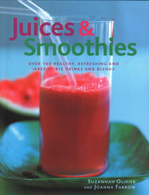 Juices & Smoothies (Over 160 Healthy, Refreshing And Irresistible Drinks And Blends) by Suzannah Olivier, Joanna Farrow, 9780857230218