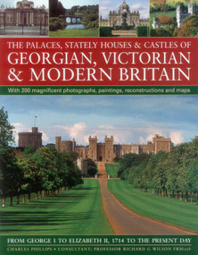 The Palaces, Stately Houses & Castles of Georgian, Victorian and Modern Britain: (From George I To Elizabeth Ii, 1714 To The Present Day) by Charles Phillips, Richard G. Wilson, 9780857231260