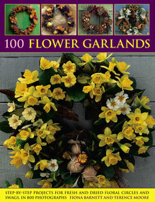 100 Flower Garlands (Step-By-Step Projects For Fresh And Dried Floral Circles And Swags, In 800 Photographs) by Fiona Barnett, Terence Moore, 9780857231468