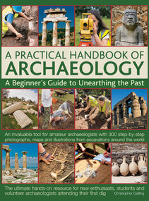 A Practical Handbook of Archaeology (A Beginner's Guide to Unearthing the Past) by Christopher Catling, 9780857232922