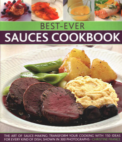 Best-Ever Sauces Cookbook (The Art Of Sauce Making: Transform Your Cooking With 150 Ideas For Every Kind Of Dish, Shown In 300 Photographs) by Christine France, 9780857233455