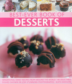 Best-Ever Book of Desserts (Sensational Sweet Recipes From Around The World: 140 Delectable Dishes Shown In 250 Stunning Photographs) by Kate Eddison, 9780857235695