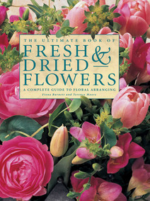 The Ultimate Book of Fresh & Dried Flowers (A Complete Guide To Floral Arranging) by Fiona Barnett, Terence Moore, 9780857237903