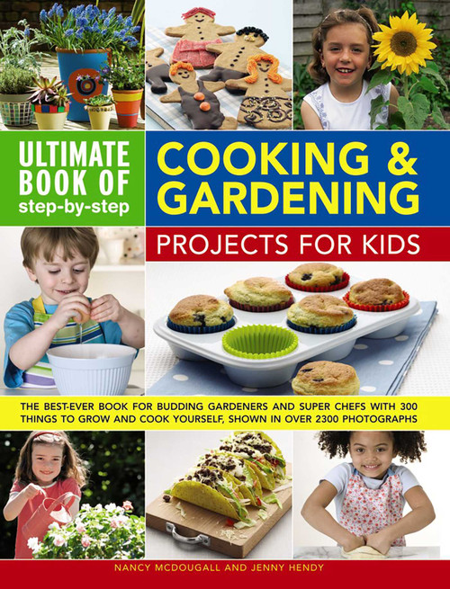 Ultimate Book of Step-by-Step Cooking & Gardening Projects for Kids by Nancy McDougall, Jenny Hendy, 9780857237958
