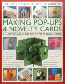 The Illustrated Step-by-Step Guide to Making Pop-Ups & Novelty Cards: A Masterclass In The Art Of Paper Engineering by Trish Phillips, Ann Montanaro, 9780857237996
