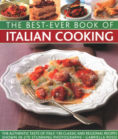 Best-Ever Book of Italian Cooking (The Authentic Taste Of Italy: 130 Classic And Regional Recipes Shown In 270 Stunning Photographs) by Gabriella Rossi, 9780857238122