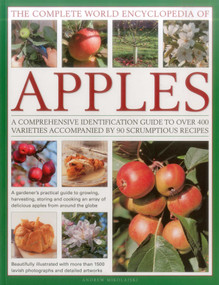 The Complete World Encyclopedia of Apples (A Comprehensive Identification Guide To Over 400 Varieties Accompanied By 95 Scrumptious Recipes) by Andrew Mikolajski, 9780857238658