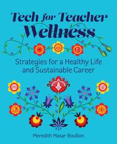 Tech for Teacher Wellness (Strategies for a Healthy Life and Sustainable Career) by Meredith Masar Boullion, 9781564849991