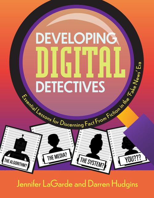 Developing Digital Detectives (Essential Lessons for Discerning Fact from Fiction in the ‘Fake News' Era) by Jennifer LaGarde, Darren Hudgins, 9781564849052