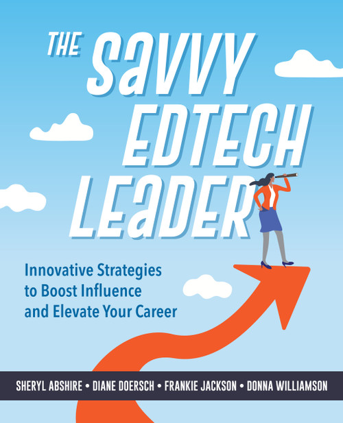 The Savvy Edtech Leader (New Strategies to Boost Influence and Elevate Your Career) by Sheryl Abshire, Diane W. Doersch, Frankie Jackson, Donna Williamson, 9798888370445