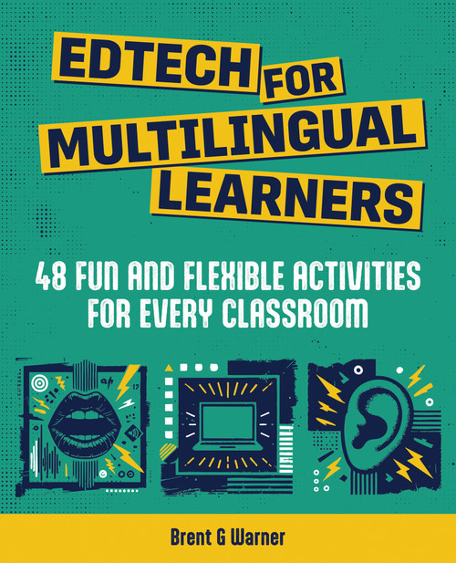 Edtech for Multilingual Learners (48 Fun and Flexible Activities for Every Classroom) by Brent G Warner, 9798888370506
