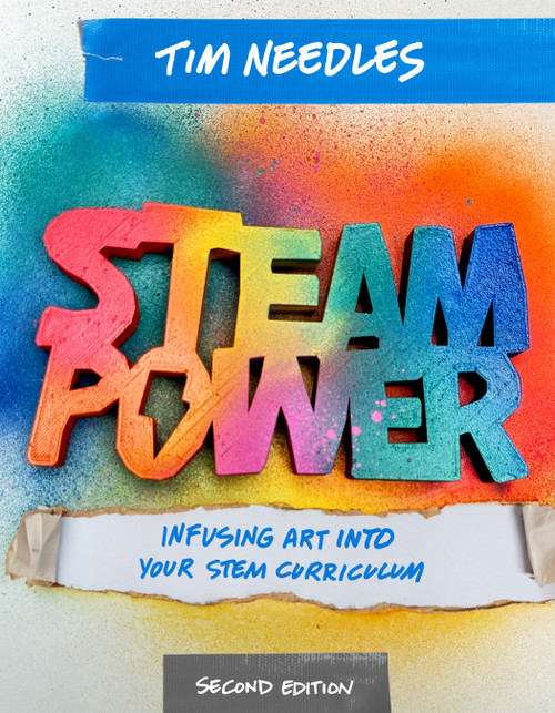 STEAM Power, Second Edition (Infusing Art Into Your STEM Curriculum) by Tim Needles, 9798888370537