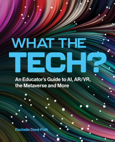 What the Tech? (An Educator's Guide to AI, AR/VR, the Metaverse and More) by Rachelle Dene Poth, 9798888370209