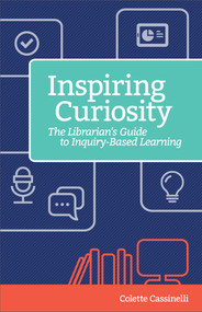 Inspiring Curiosity (The Librarian's Guide to Inquiry-Based Learning) by Colette Cassinelli, 9781564846723